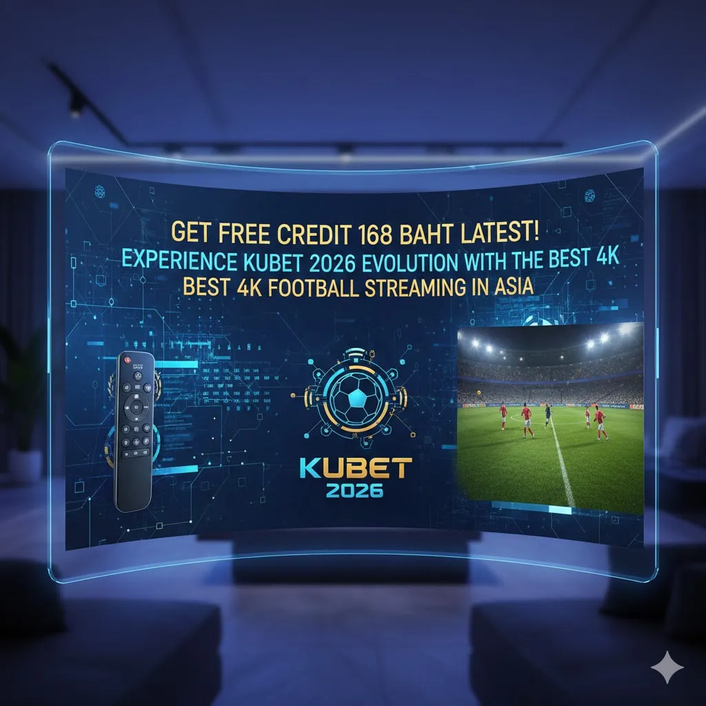 รับ เครดิต ฟรี 168 บาท ล่าสุด! สัมผัสวิวัฒนาการ KUBET 2026 พร้อมระบบดูบอล 4K ที่ดีที่สุดในเอเชีย